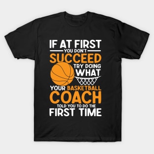 If At First You Don't Succeed Try Doing What Your Basketball Coach T-Shirt